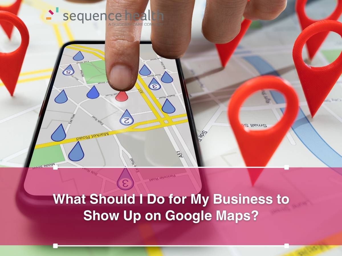 What Should I Do For My Business To Show Up On Google Maps?