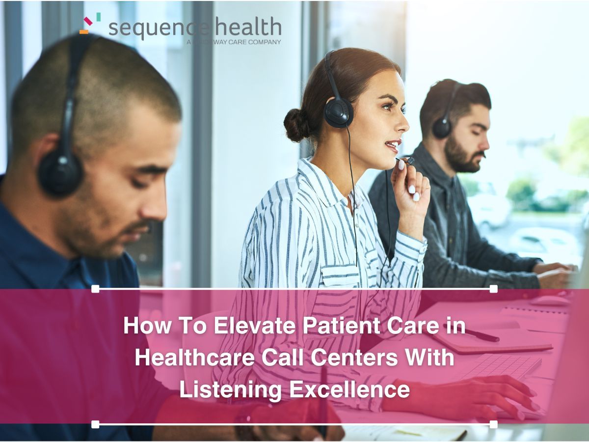 How To Elevate Patient Care in Healthcare Call Centers With Listening Excellence
