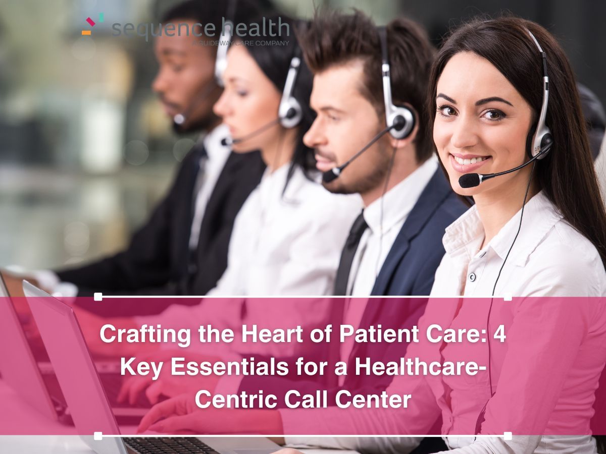 Crafting the Heart of Patient Care: 4 Key Essentials for a Healthcare-Centric Call Center