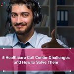 5 Healthcare Call Center Challenges And How To Solve Them