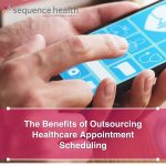 The Benefits of Outsourcing Healthcare Appointment Scheduling
