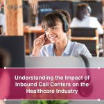 Understanding the Impact of Inbound Call Centers on the Healthcare Industry