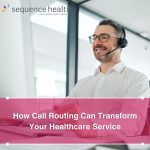 How Call Routing Can Transform Your Healthcare Service