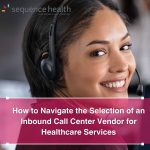 How to Navigate the Selection of an Inbound Call Center Vendor for Healthcare Services