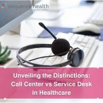 Unveiling the Distinctions: Call Center vs Service Desk in Healthcare